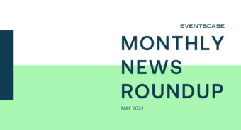 en monthly may 22 - Eventscase Monthly News Round-Up May 2022